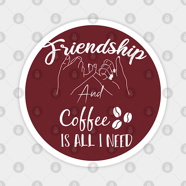 Friendship And Coffee Is All I Need : All I Need is Coffee and Friendship : funny coffee lover gift : friendship day : friendship day for women, Magnet by Mosklis